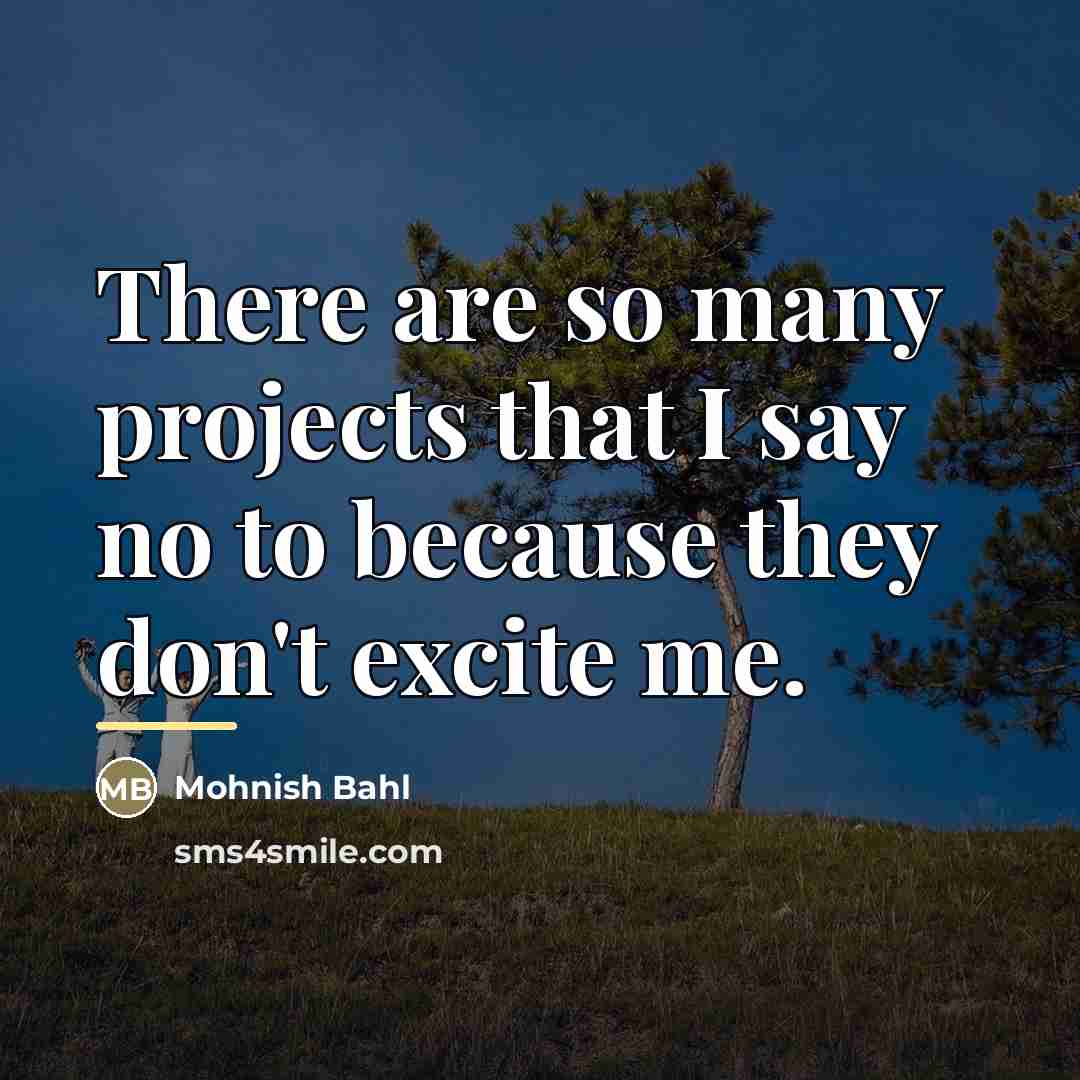 “There are so many projects that I say no to…” quote by Mohnish Bahl