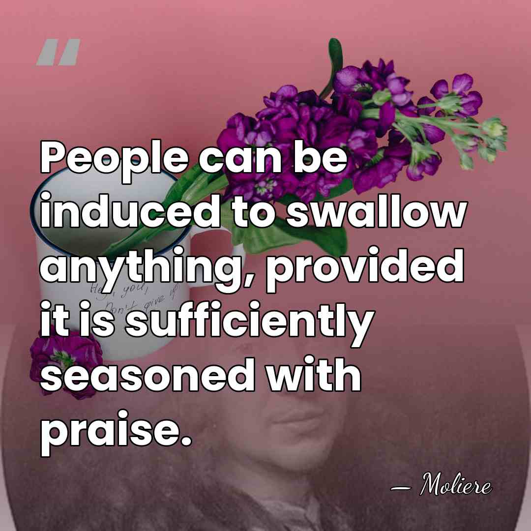 People can be induced to swallow anything, provided it is sufficiently seasoned&hellip; - Moliere