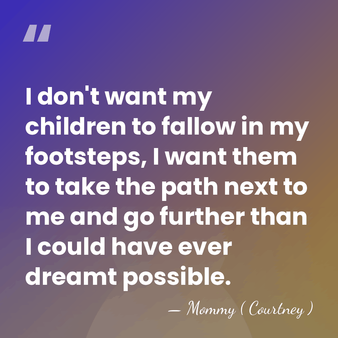 I don't want my children to fallow in my footsteps, I want&hellip; - Mommy ( Courtney )