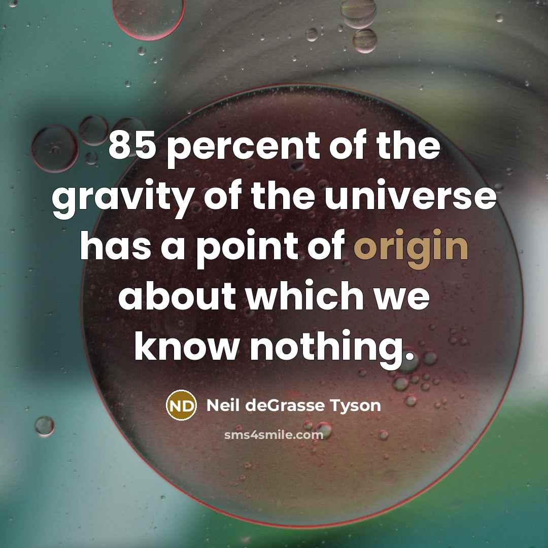 “85 percent of the gravity of the universe has a…” quote by Neil deGrasse Tyson