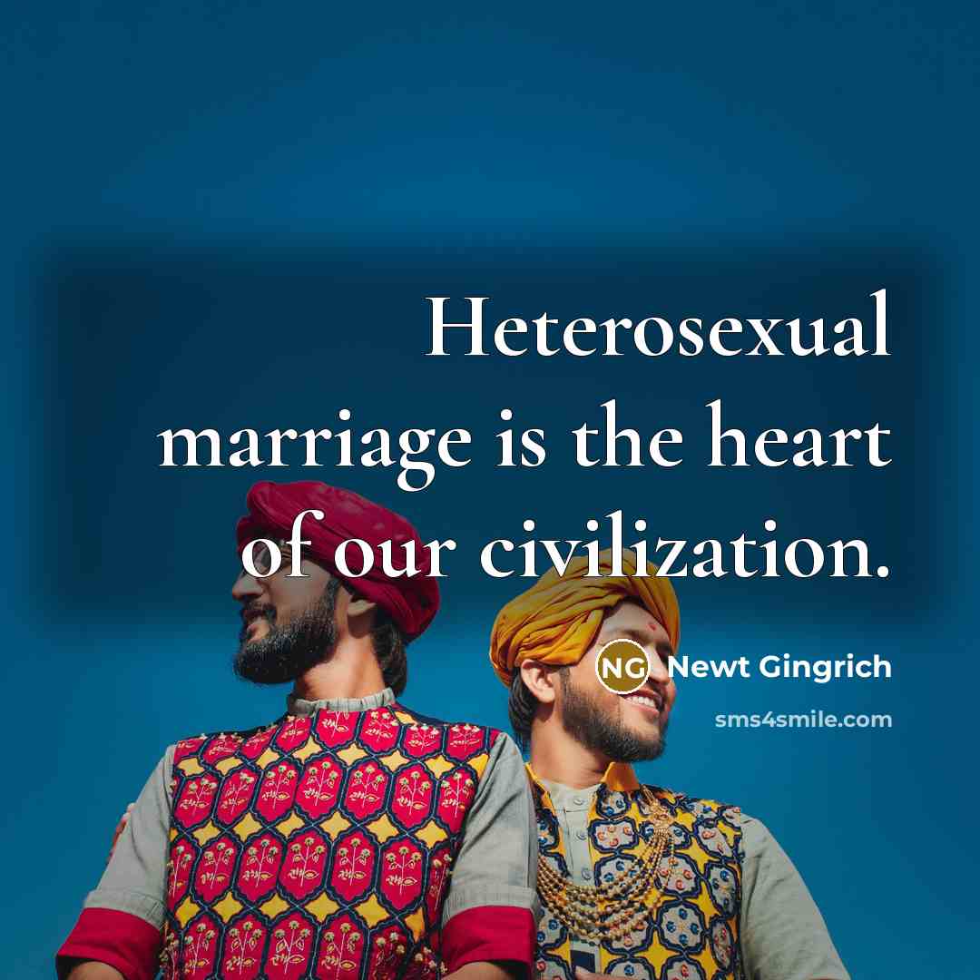 “Heterosexual marriage is the heart of our civilization.…” quote by Newt Gingrich