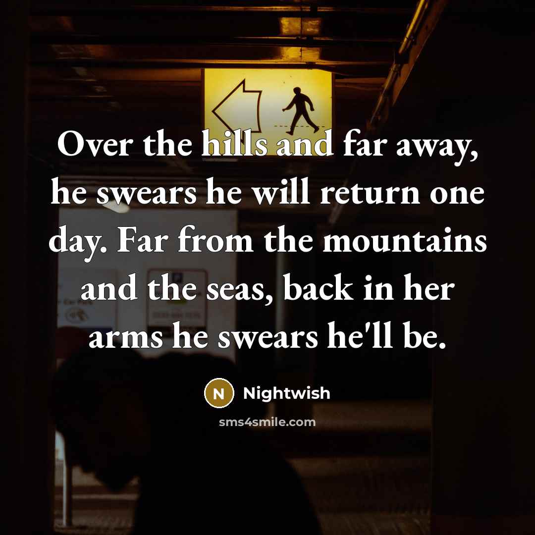 “Over the hills and far away, he swears he will…” quote by Nightwish