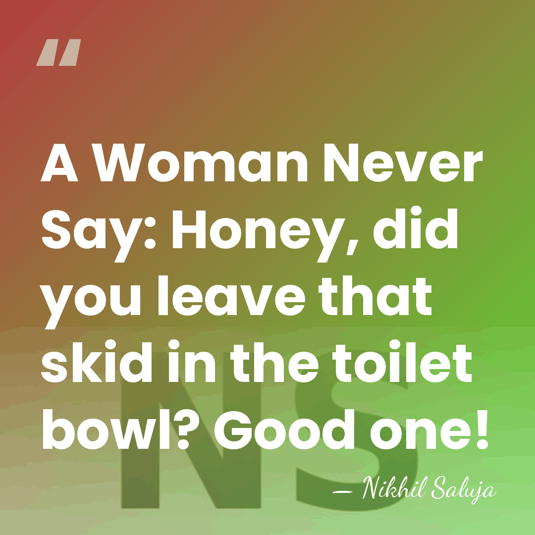 A Woman Never Say: Honey, did you leave that skid in the&hellip; - Nikhil Saluja