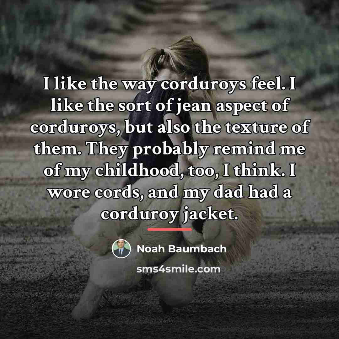 “I like the way corduroys feel. I like the sort…” quote by Noah Baumbach