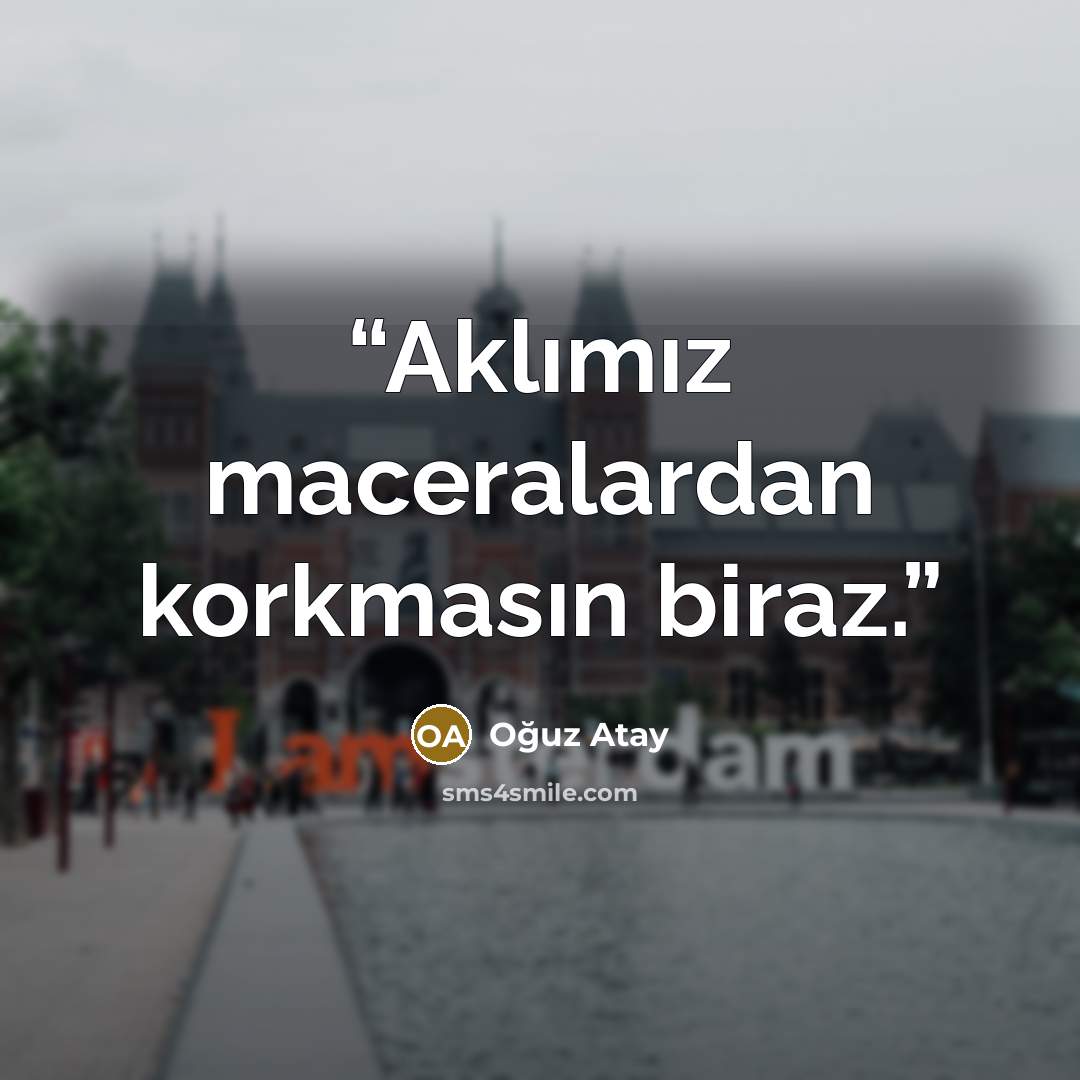“Aklımız maceralardan korkmasın biraz.” quote by Oğuz Atay