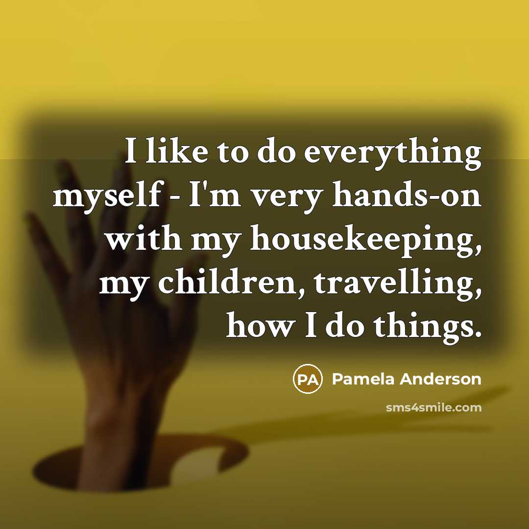 “I like to do everything myself - I'm very hands-on…” quote by Pamela Anderson