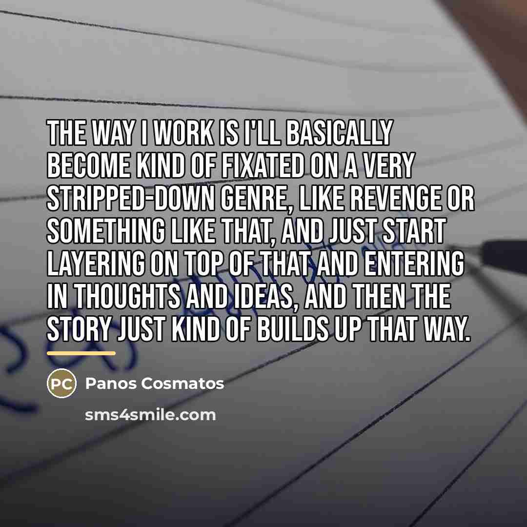 “The way I work is I'll basically become kind of…” quote by Panos Cosmatos