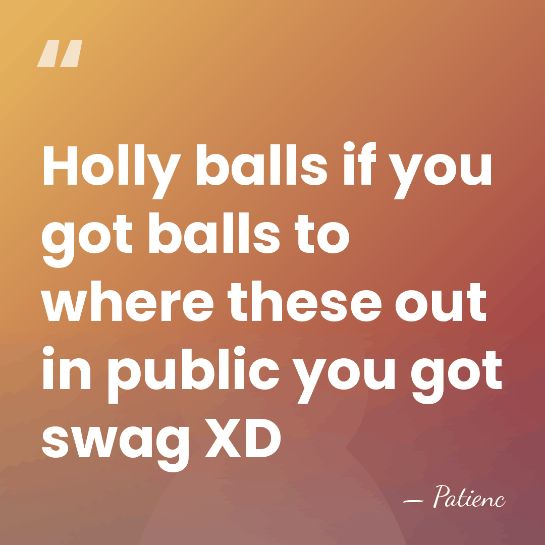 Holly balls if you got balls to where these out in public&hellip; - Patienc
