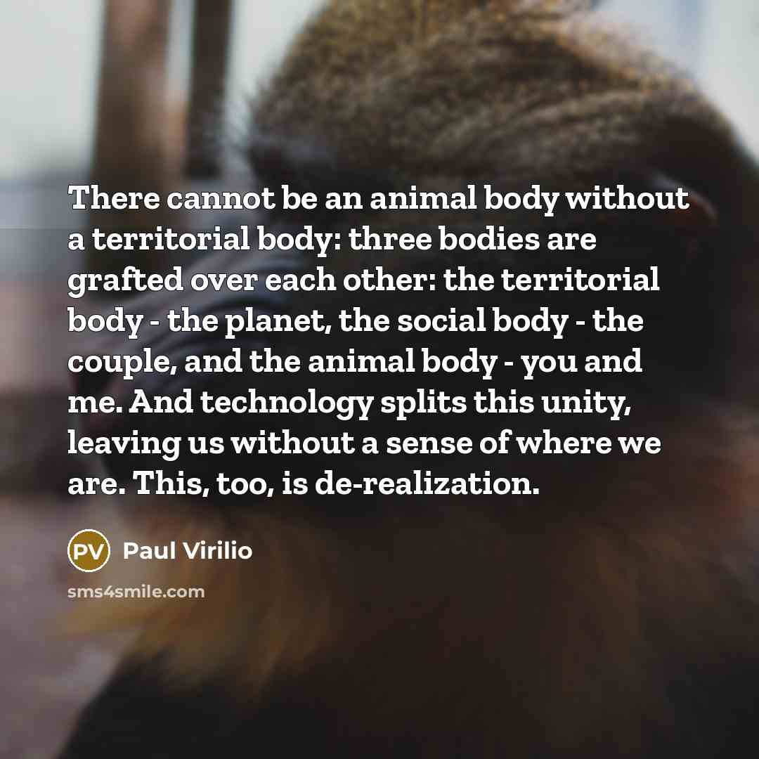 “There cannot be an animal body without a territorial body:…” quote by Paul Virilio