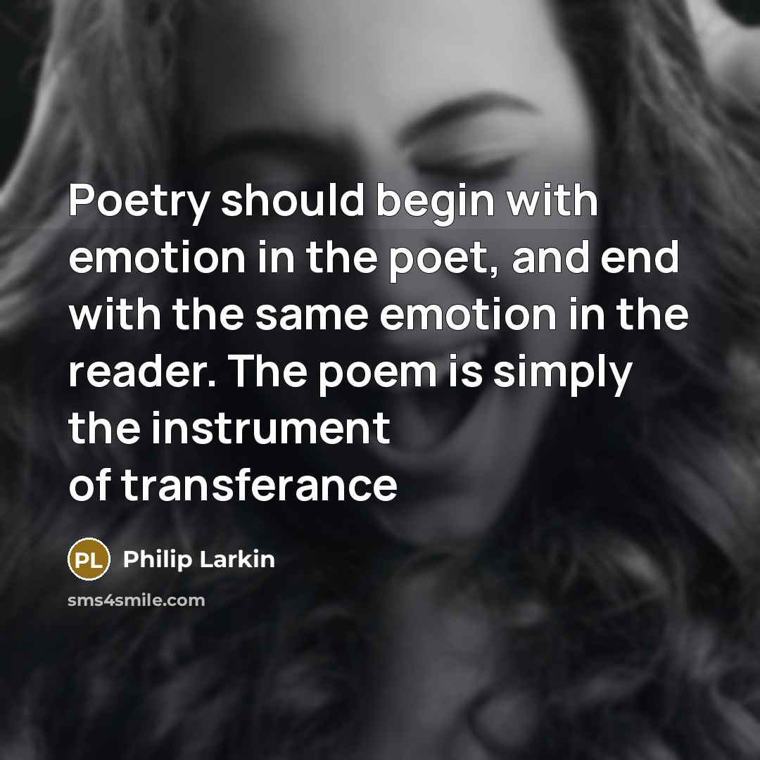 “Poetry should begin with emotion in the poet, and end…” quote by Philip Larkin