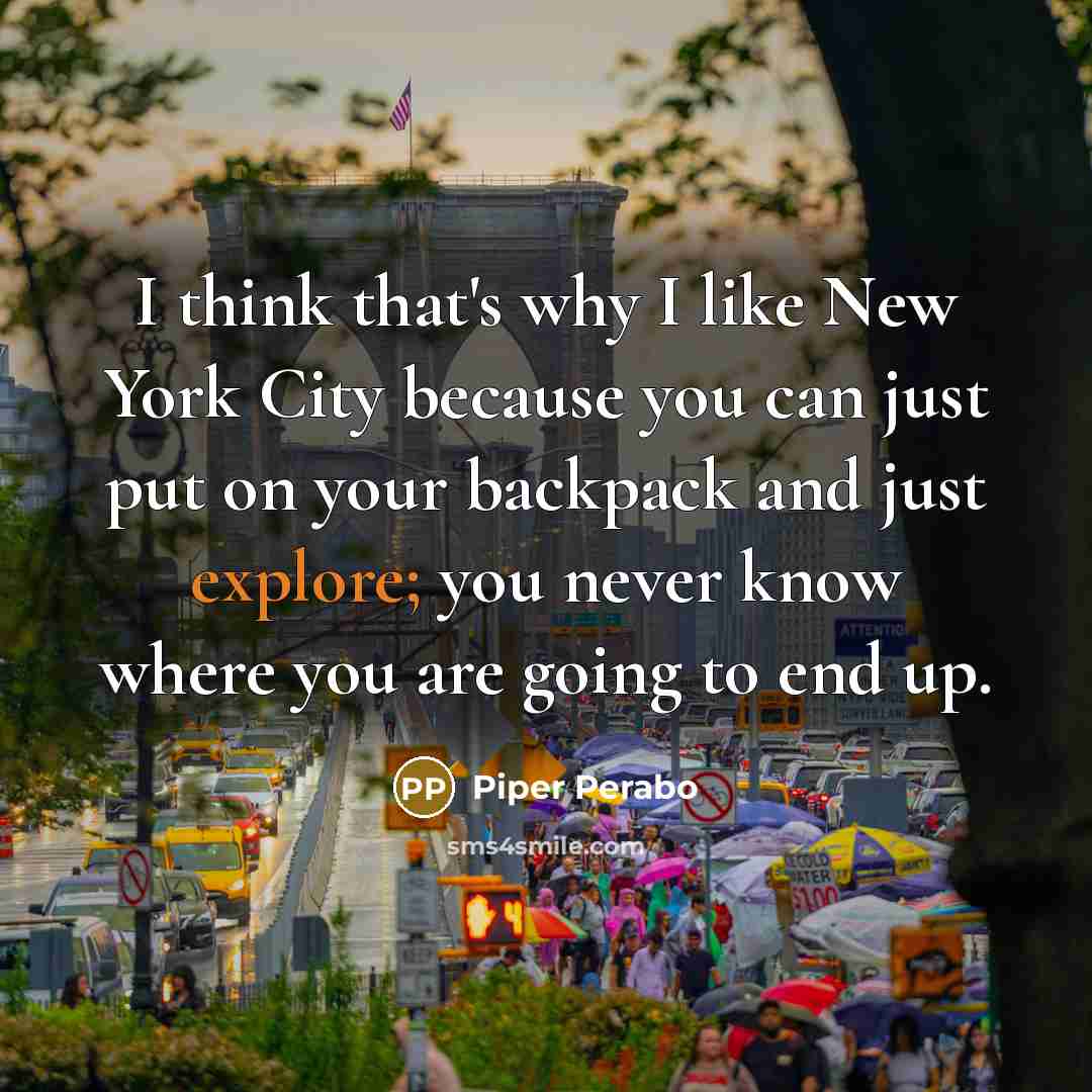 “I think that's why I like New York City because…” quote by Piper Perabo