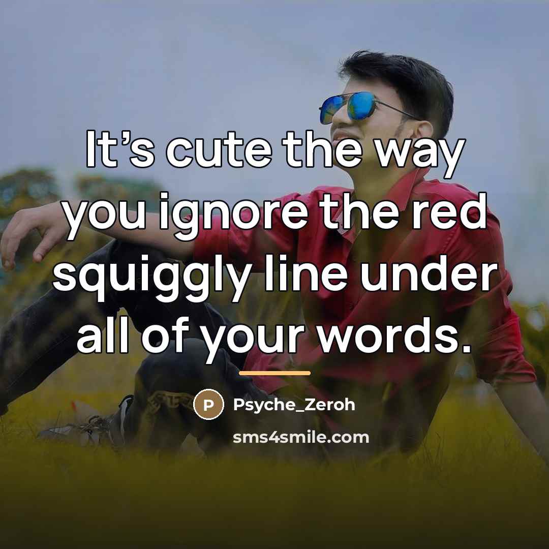 “It's cute the way you ignore the red squiggly line…” quote by Psyche_Zeroh