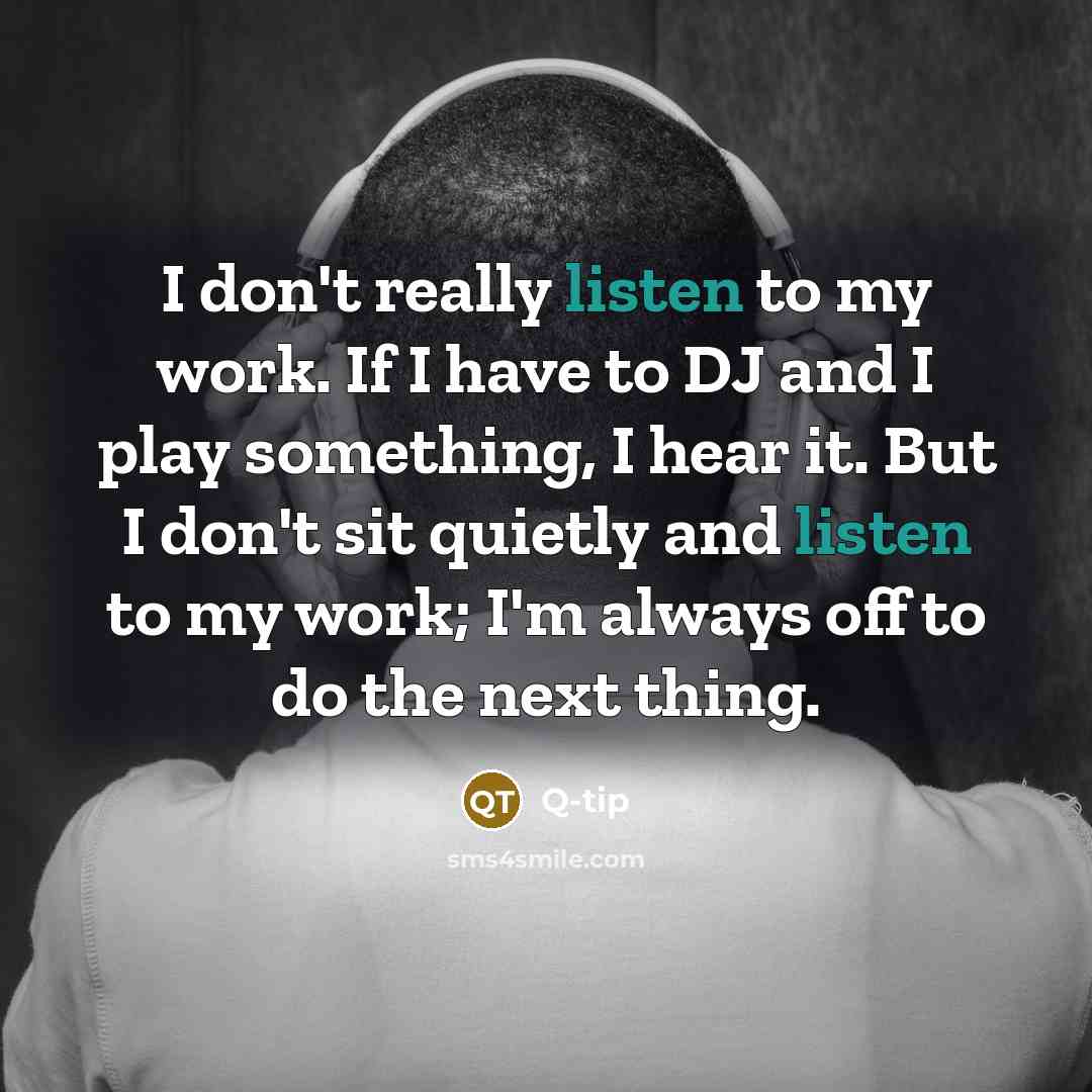 “I don't really listen to my work. If I have…” quote by Q-Tip