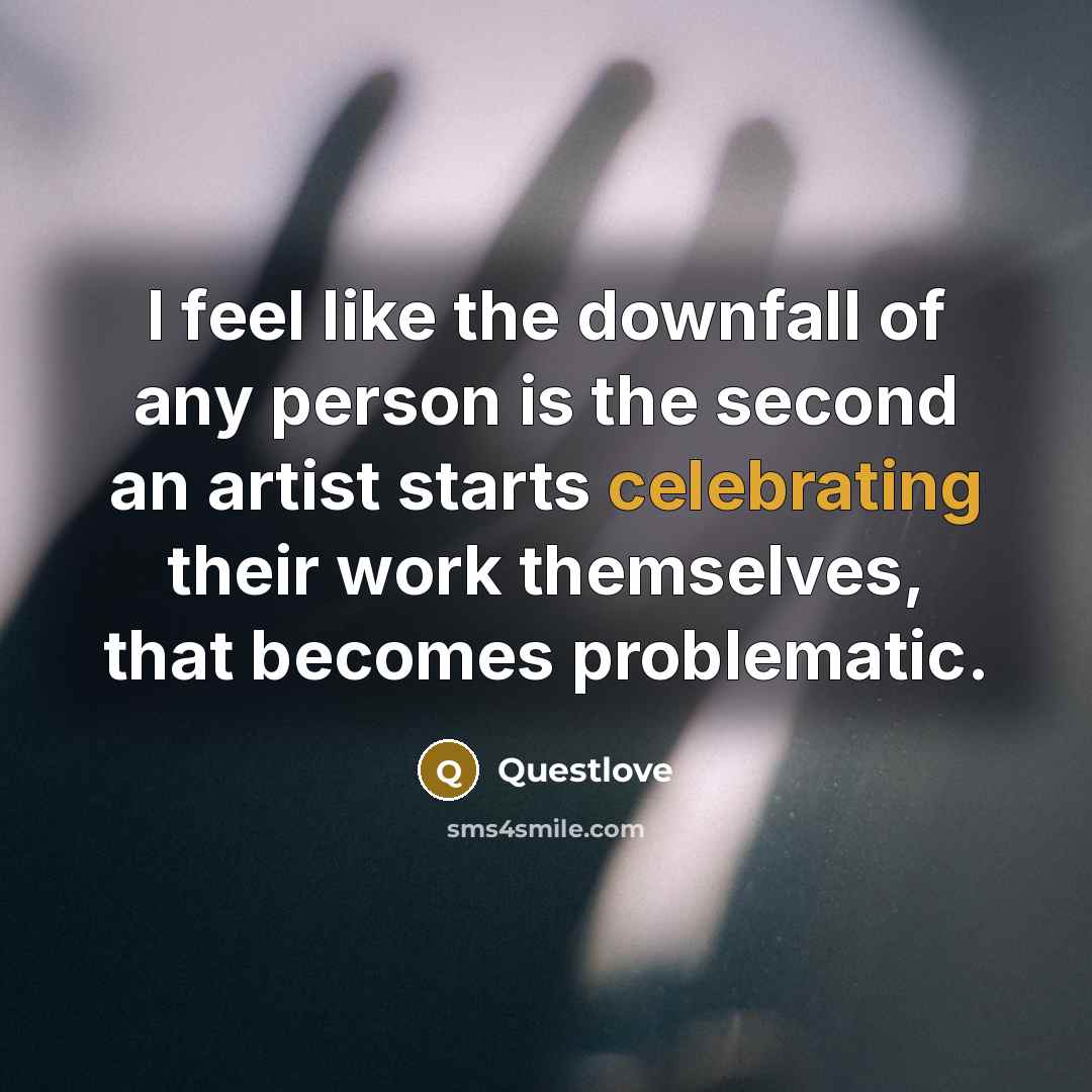 “I feel like the downfall of any person is the…” quote by Questlove