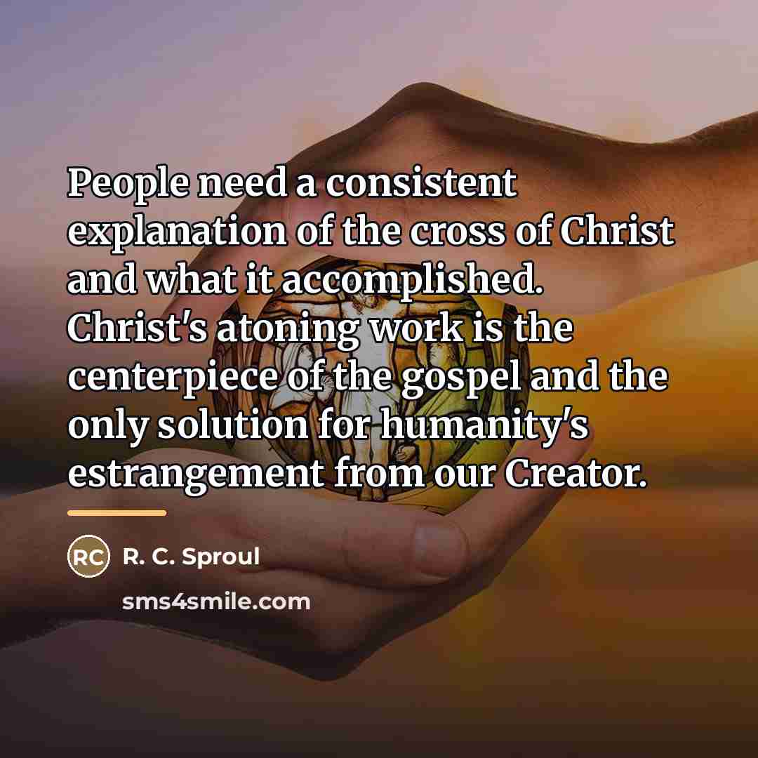 “People need a consistent explanation of the cross of Christ…” quote by R. C. Sproul
