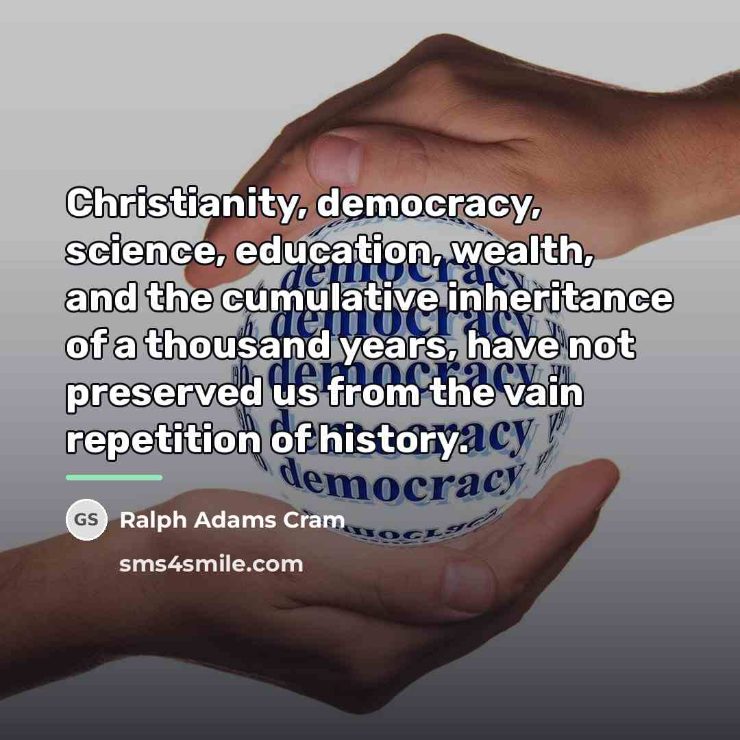 “Christianity, democracy, science, education, wealth, and the cumulative inheritance of…” quote by Ralph Adams Cram
