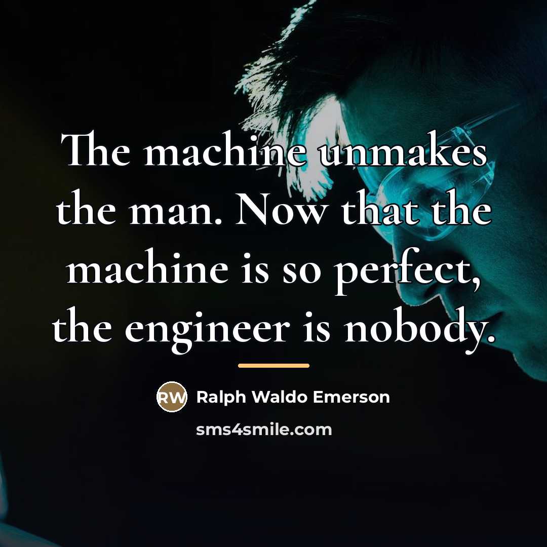 “The machine unmakes the man. Now that the machine is…” quote by Ralph Waldo Emerson