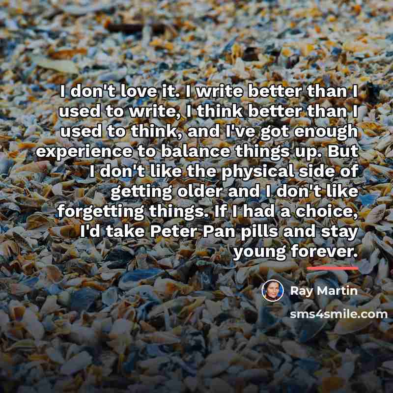 “I don't love it. I write better than I used…” quote by Ray Martin