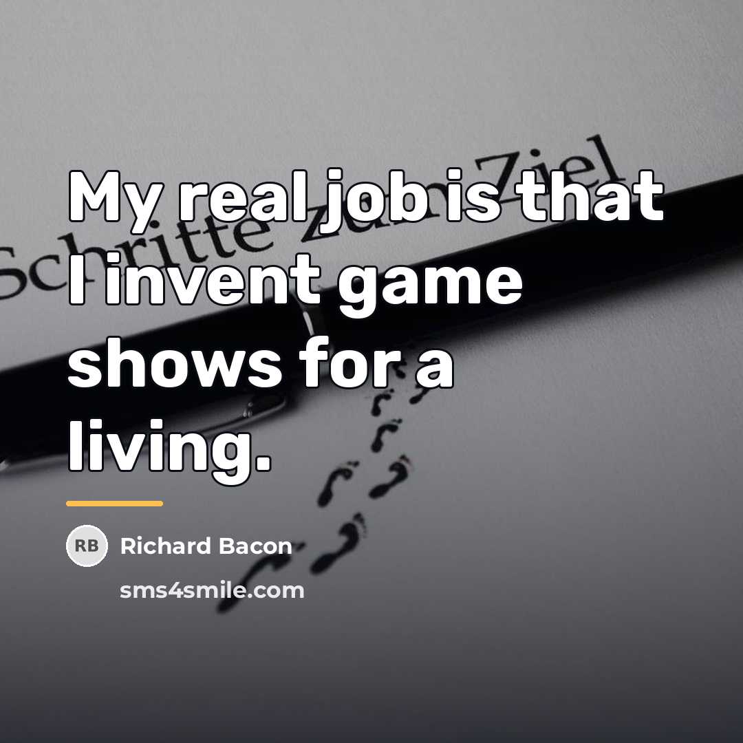 “My real job is that I invent game shows for…” quote by Richard Bacon