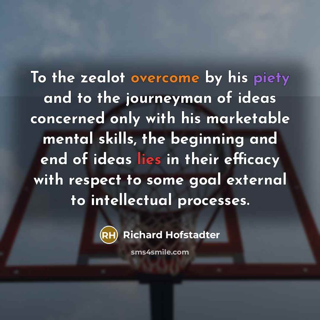 “To the zealot overcome by his piety and to the…” quote by Richard Hofstadter