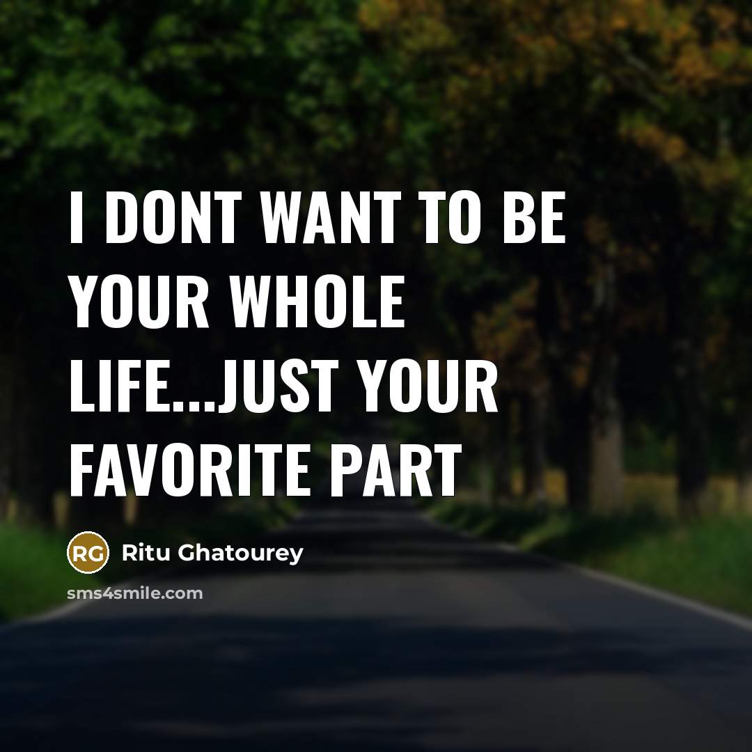 “I dont want to be your whole life...just your favorite…” quote by Ritu Ghatourey