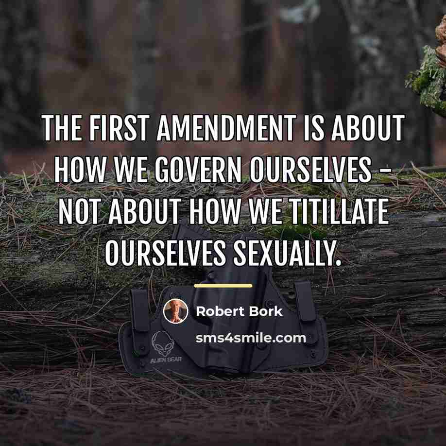 “The First Amendment is about how we govern ourselves -…” quote by Robert Bork