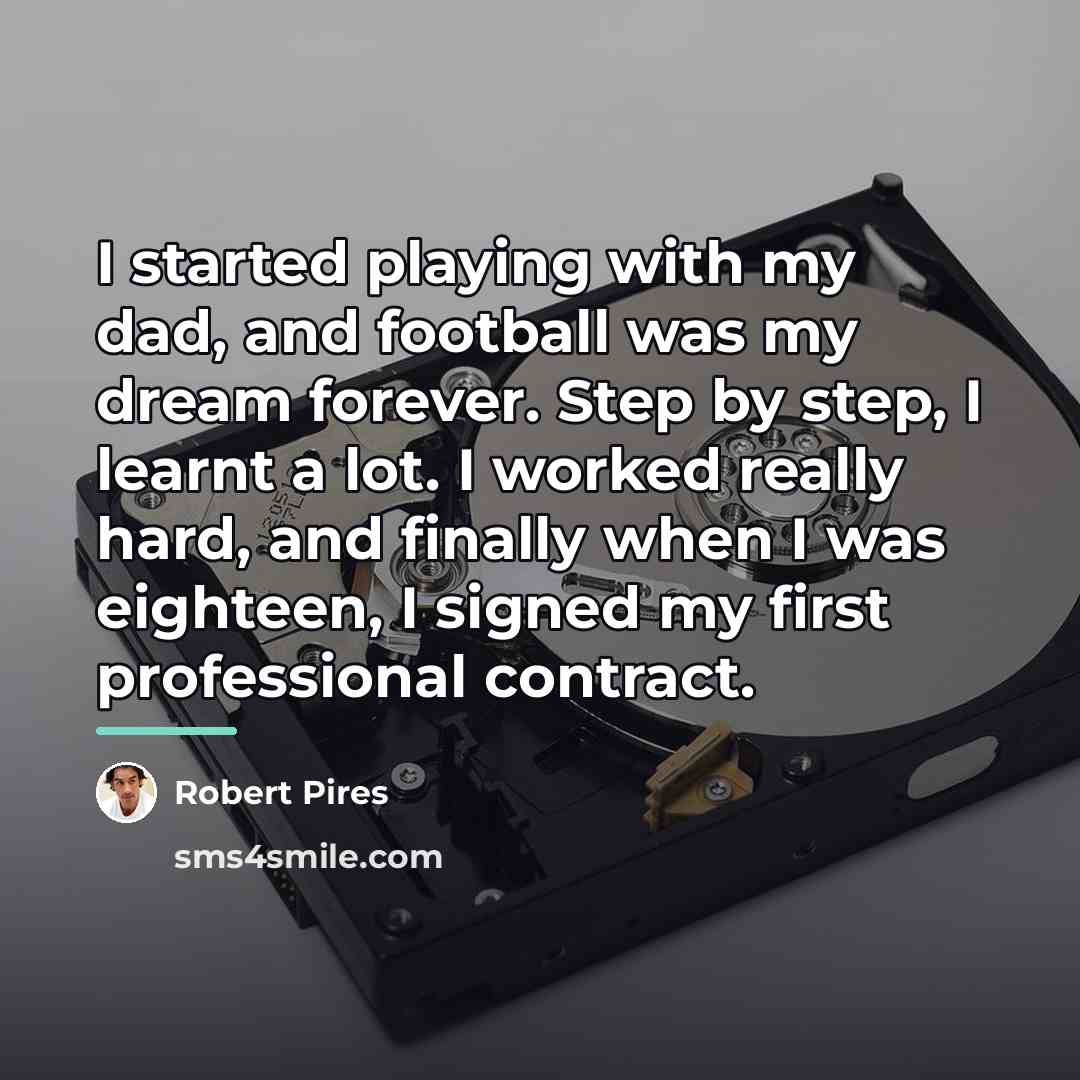 “I started playing with my dad, and football was my…” quote by Robert Pires