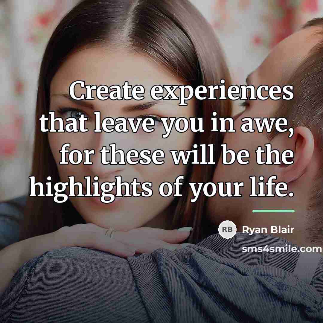 “Create experiences that leave you in awe, for these will…” quote by Ryan Blair