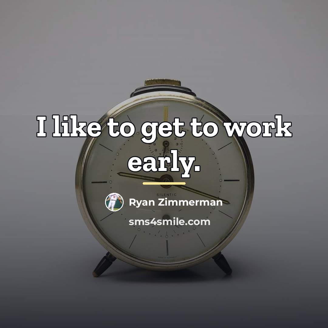 “I like to get to work early.…” quote by Ryan Zimmerman