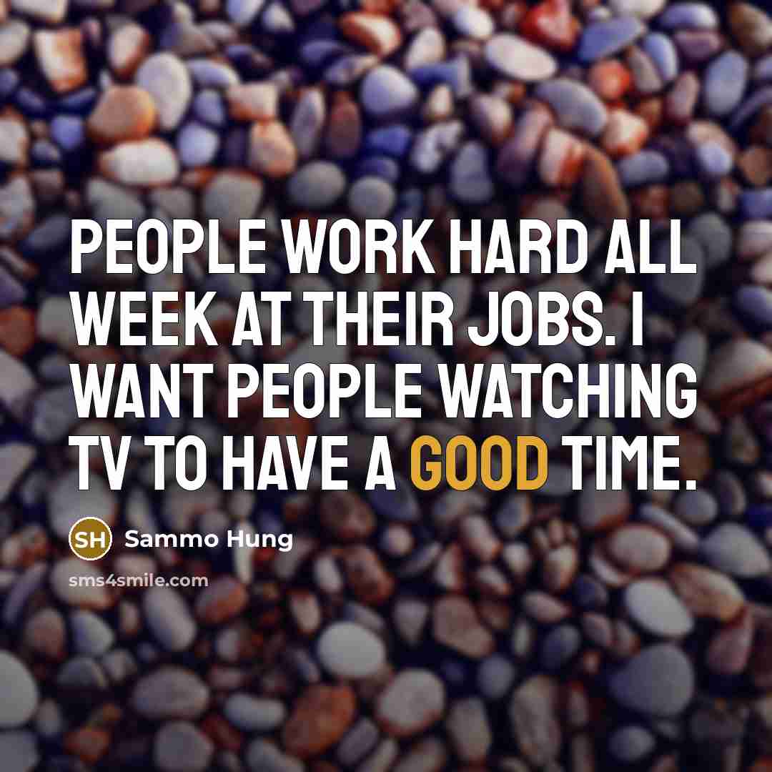 “People work hard all week at their jobs. I want…” quote by Sammo Hung