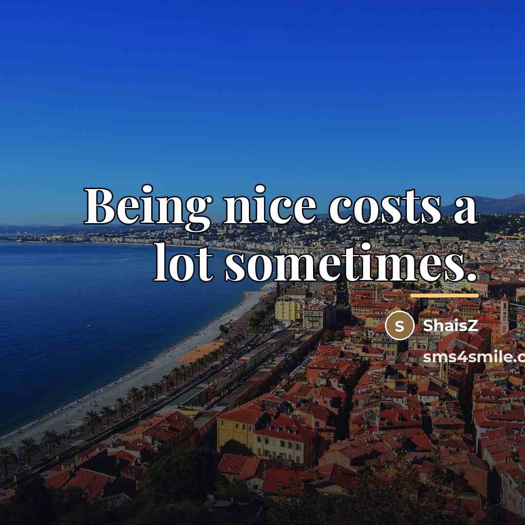 “Being nice costs a lot sometimes.…” quote by ShaisZ