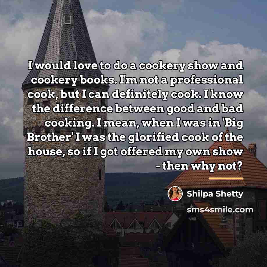 “I would love to do a cookery show and cookery…” quote by Shilpa Shetty