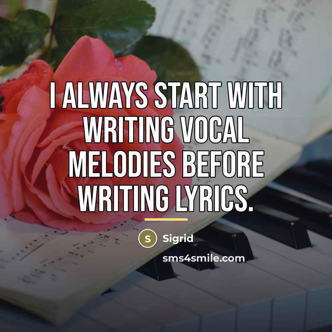 “I always start with writing vocal melodies before writing lyrics.…” quote by Sigrid