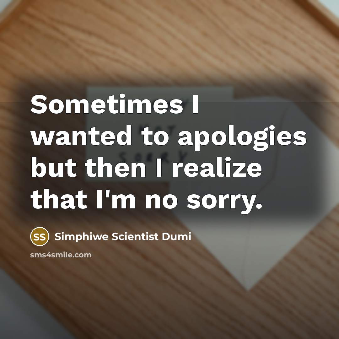 “Sometimes I wanted to apologies but then I realize that…” quote by Simphiwe Scientist Dumi