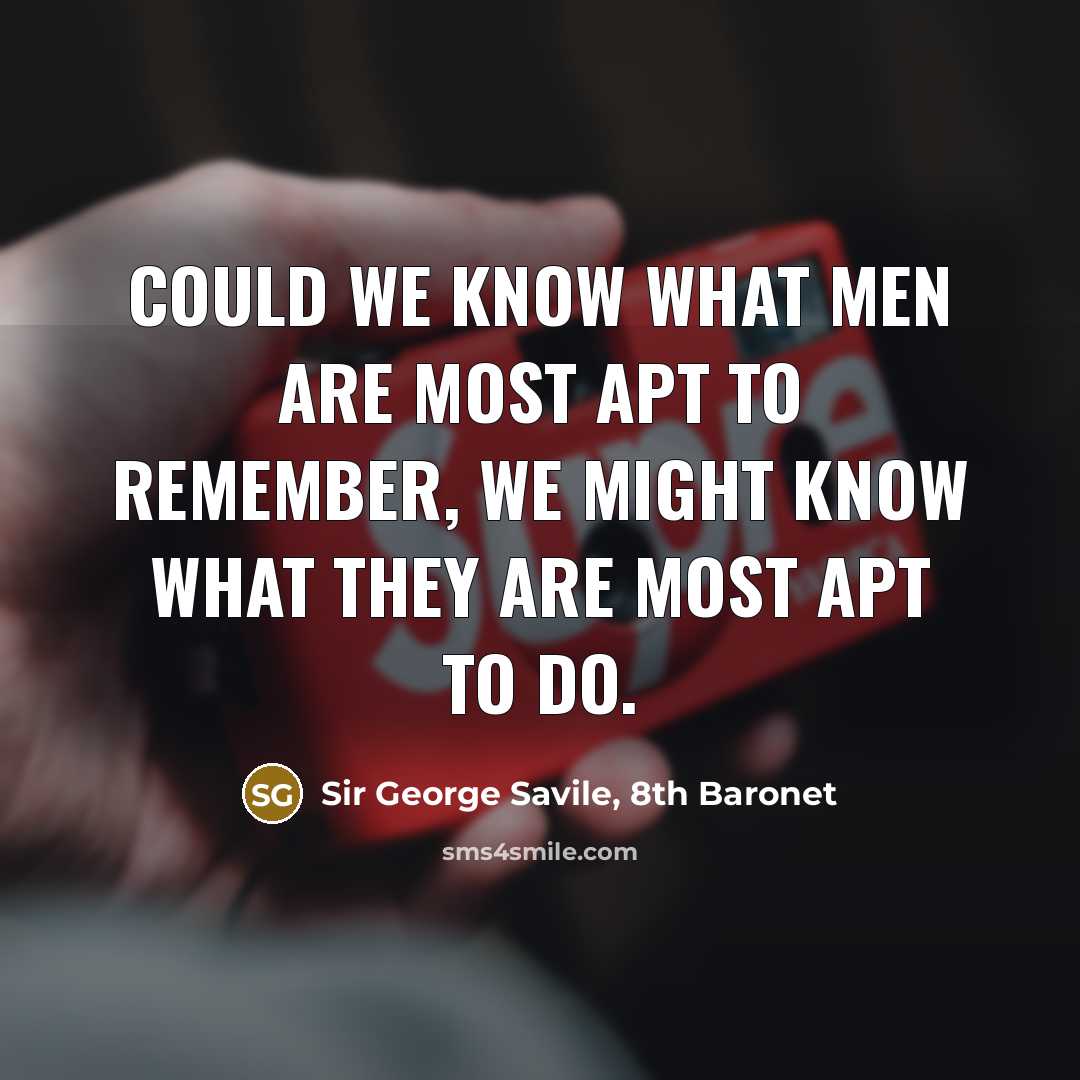 “Could we know what men are most apt to remember,…” quote by Sir George Savile, 8th Baronet