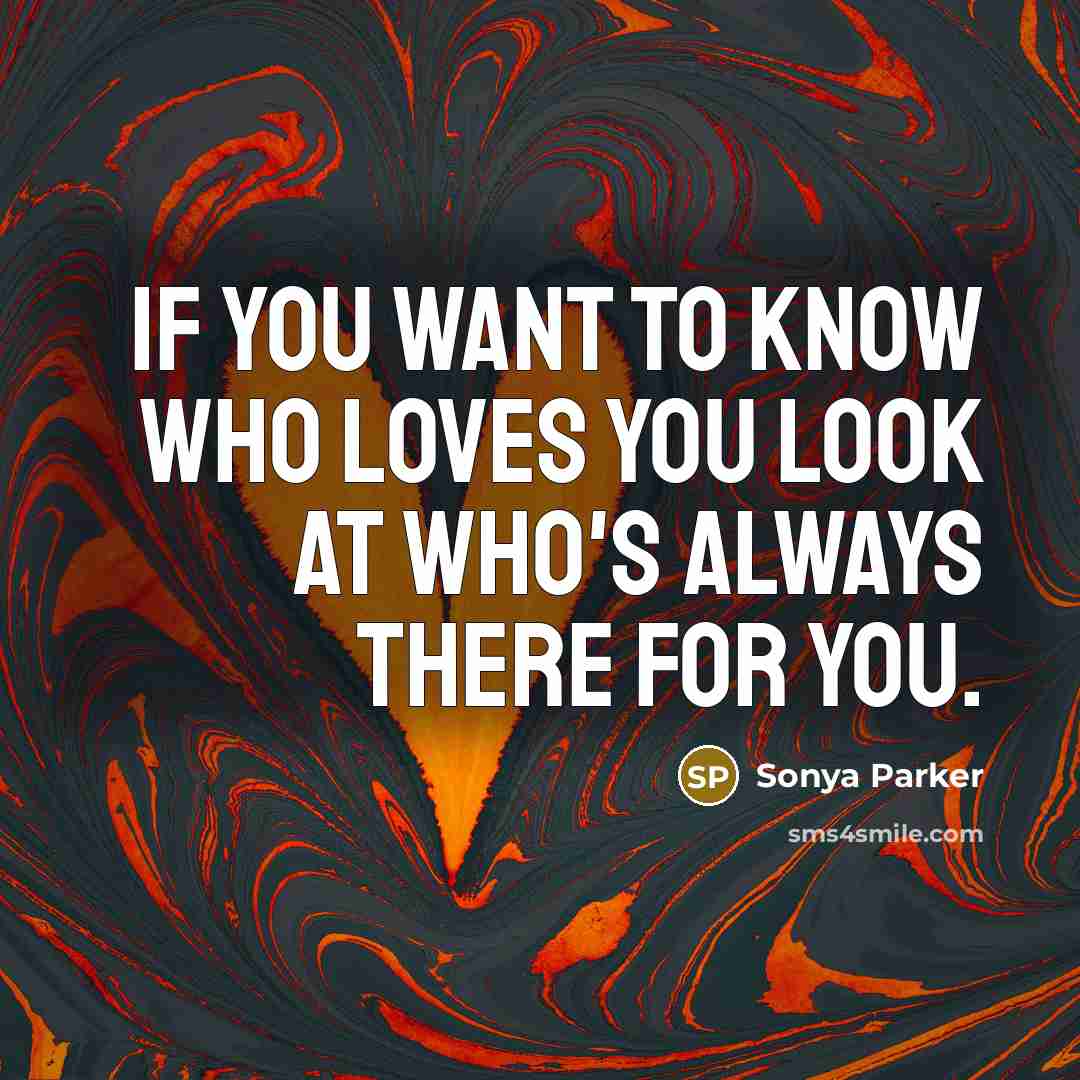 “If you want to know who loves you look at…” quote by SONYA PARKER