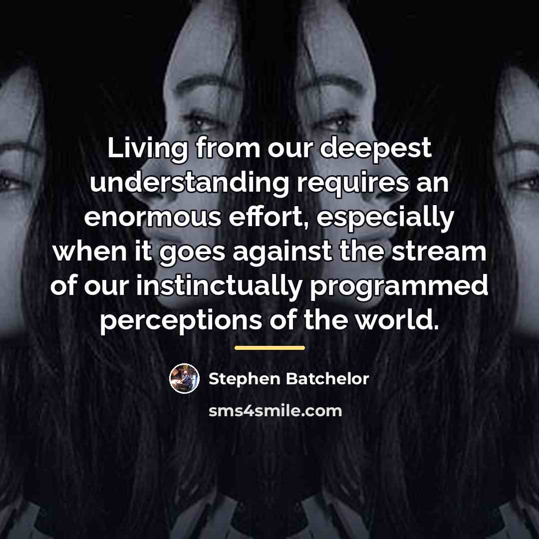 “Living from our deepest understanding requires an enormous effort, especially…” quote by Stephen Batchelor