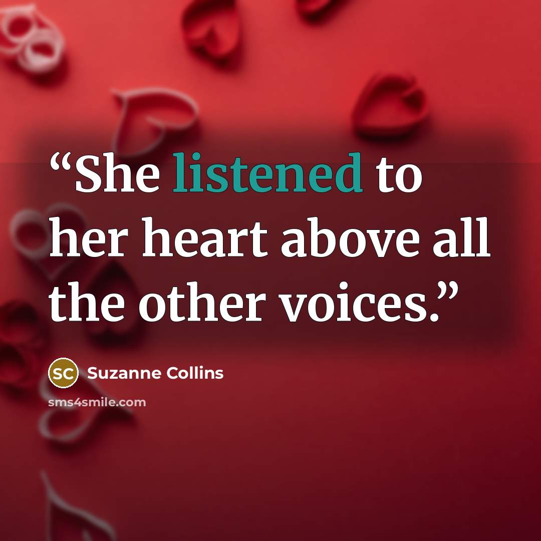 “She listened to her heart above all the other voices.” quote by Suzanne Collins