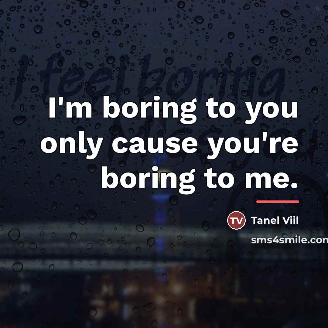 “I'm boring to you only cause you're boring to me.…” quote by Tanel Viil