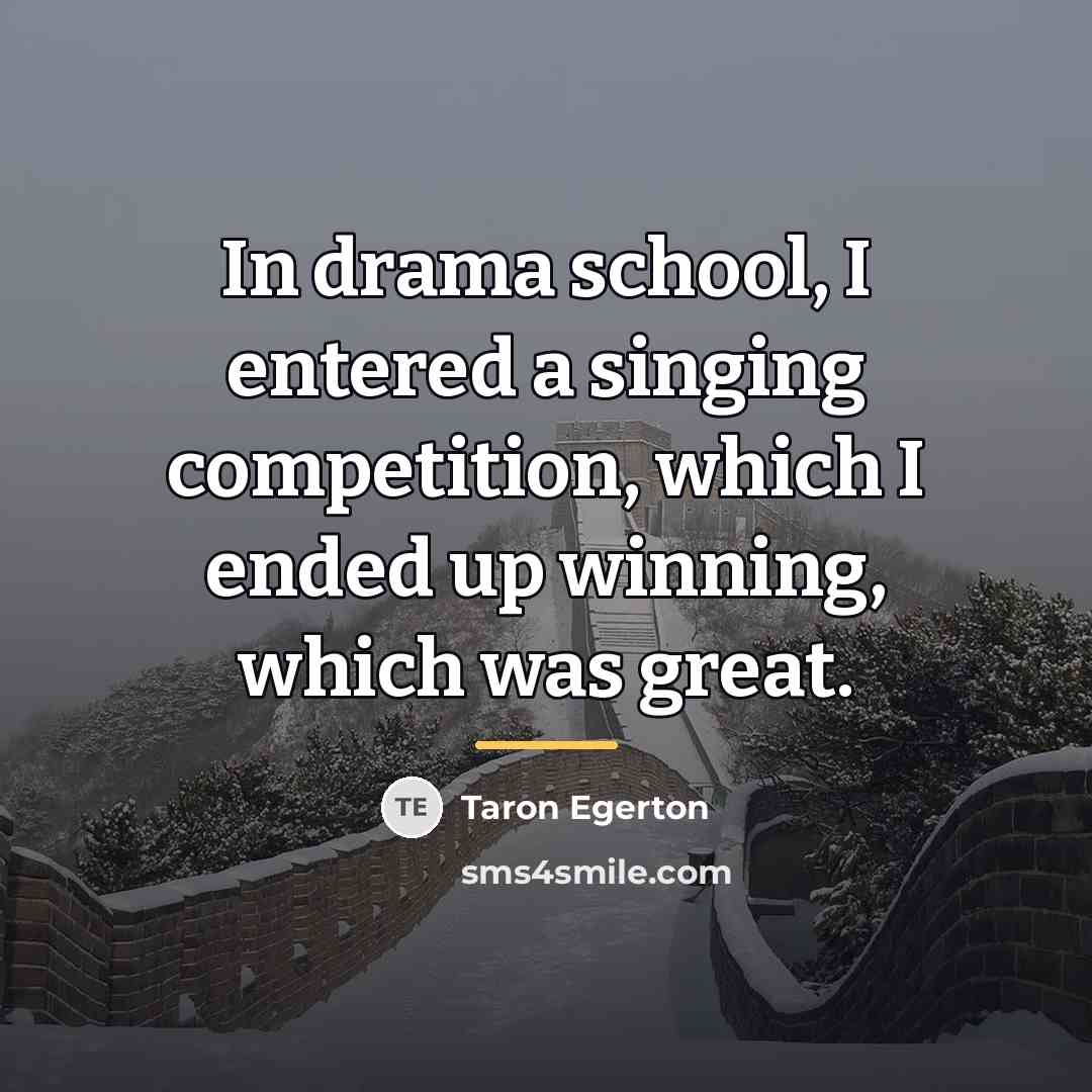 “In drama school, I entered a singing competition, which I…” quote by Taron Egerton