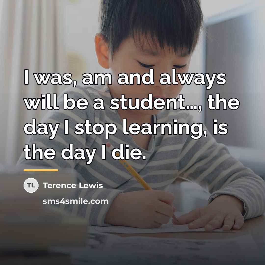 “I was, am and always will be a student…, the…” quote by Terence Lewis