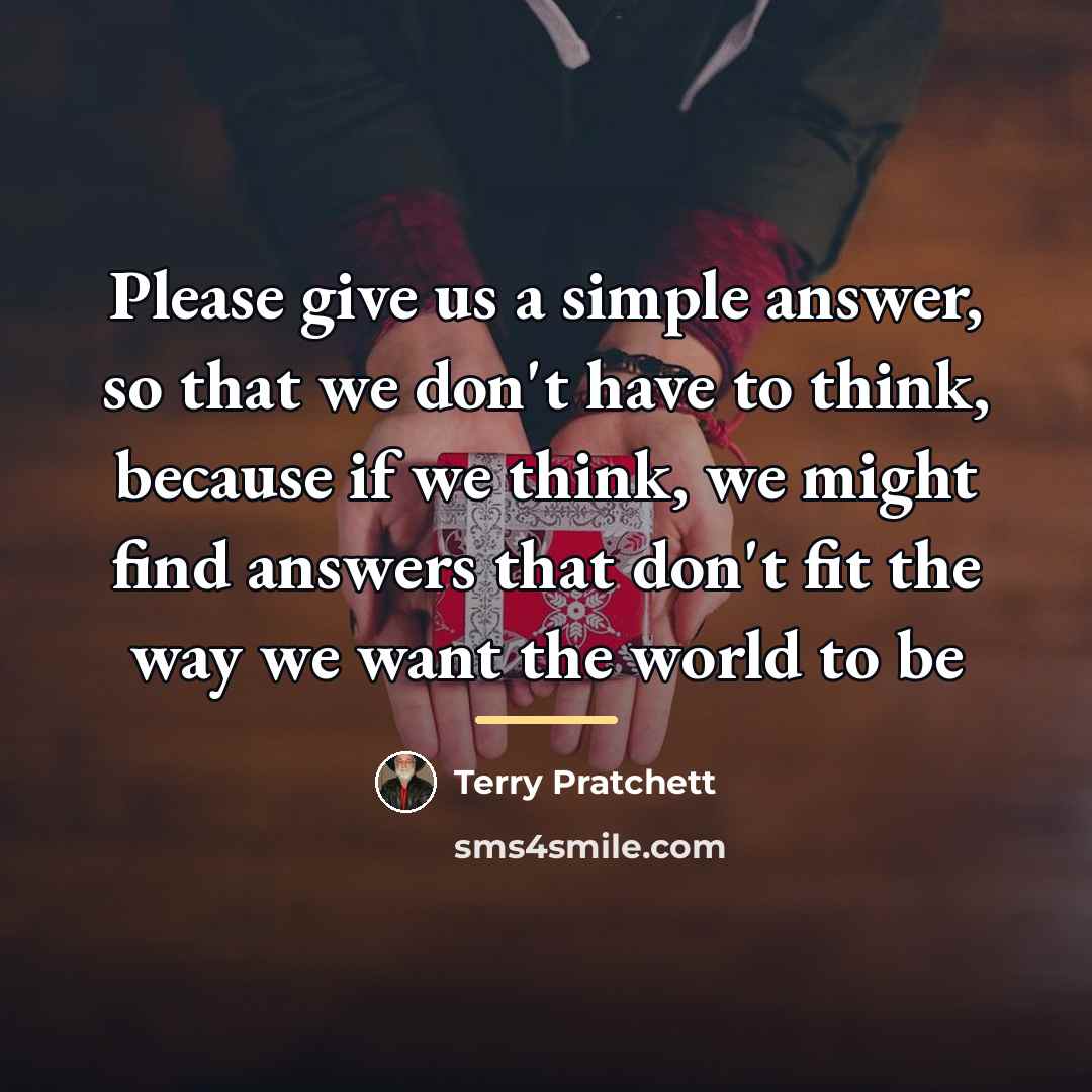 “Please give us a simple answer, so that we don't…” quote by Terry Pratchett