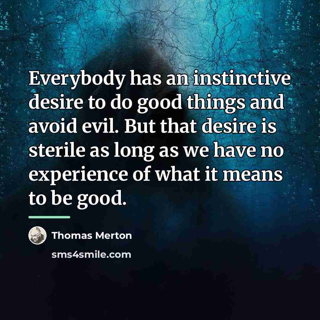“Everybody has an instinctive desire to do good things and…” quote by Thomas Merton