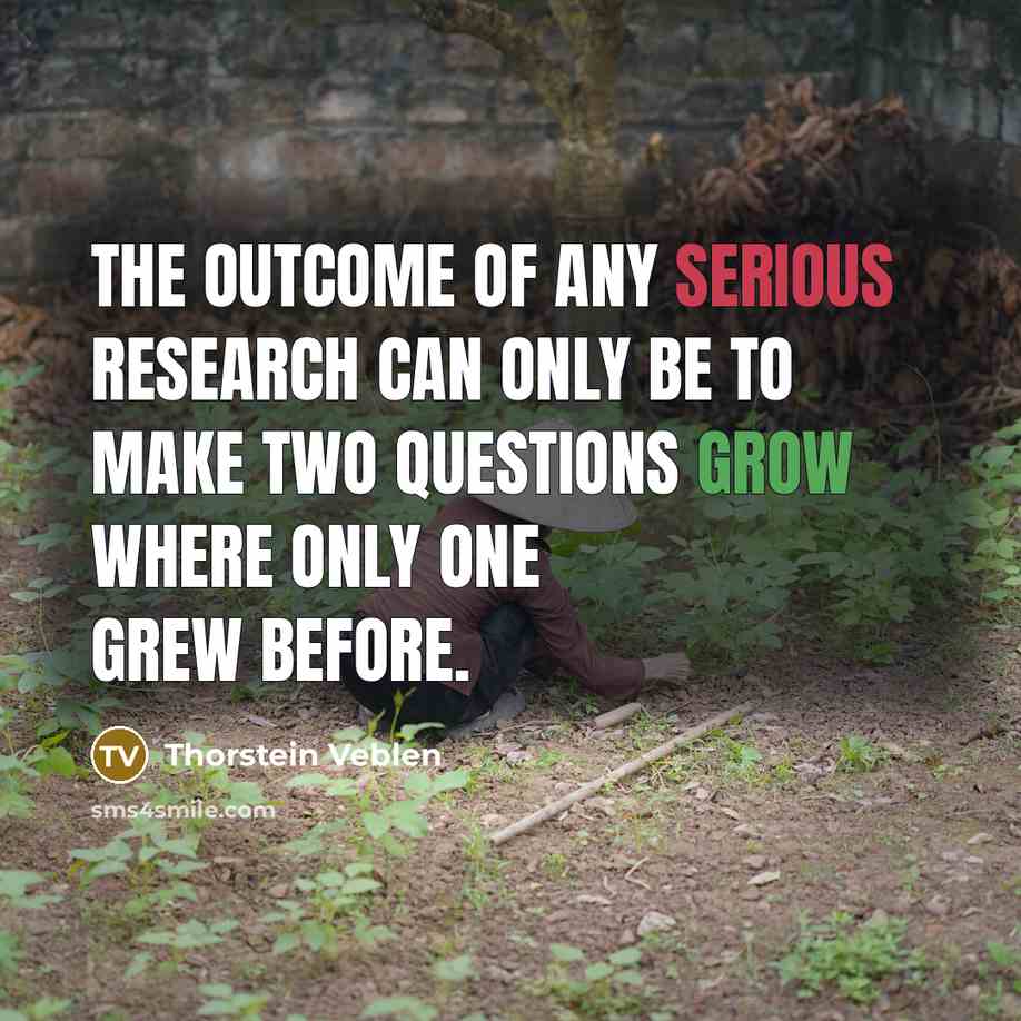 “The outcome of any serious research can only be to…” quote by Thorstein Veblen