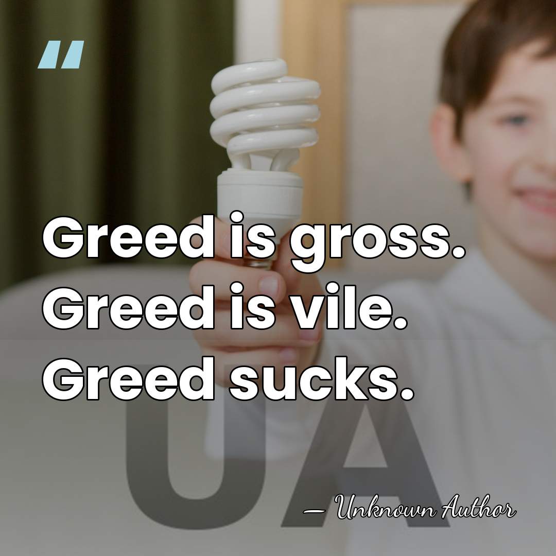 Greed is gross. Greed is vile. Greed sucks. - Yasmin Alibhai-Brown