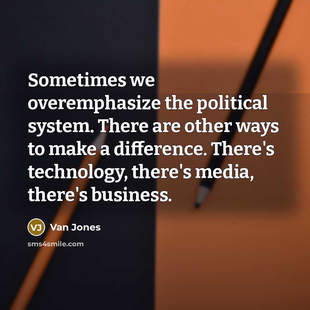“Sometimes we overemphasize the political system. There are other ways…” quote by Van Jones