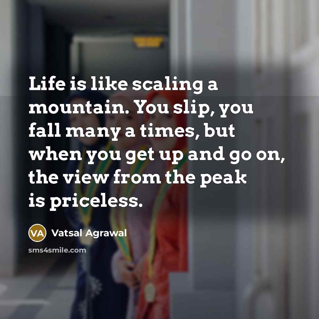 “Life is like scaling a mountain. You slip, you fall…” quote by Vatsal Agrawal