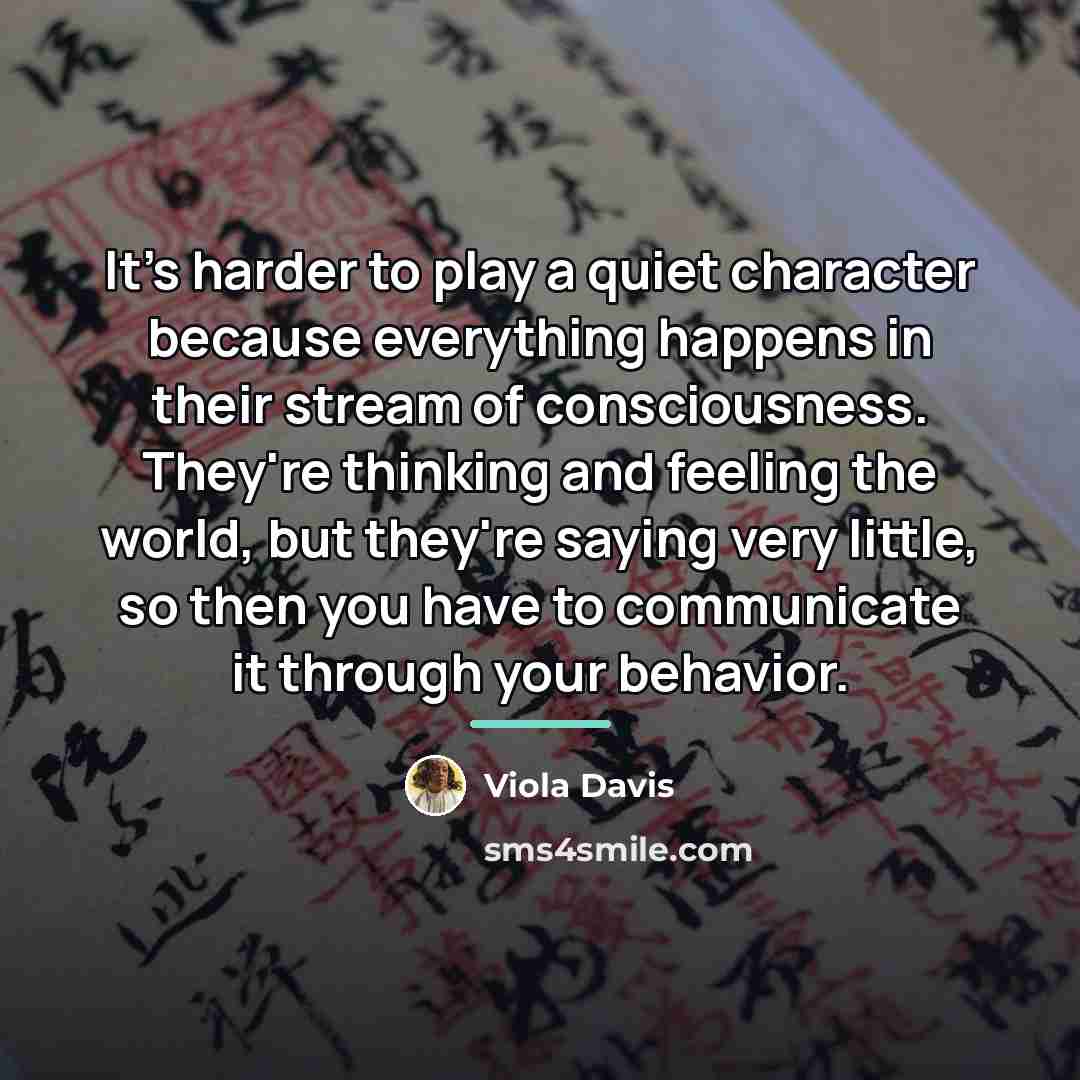 “It's harder to play a quiet character because everything happens…” quote by Viola Davis