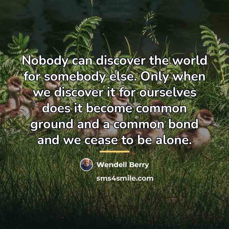 “Nobody can discover the world for somebody else. Only when…” quote by Wendell Berry