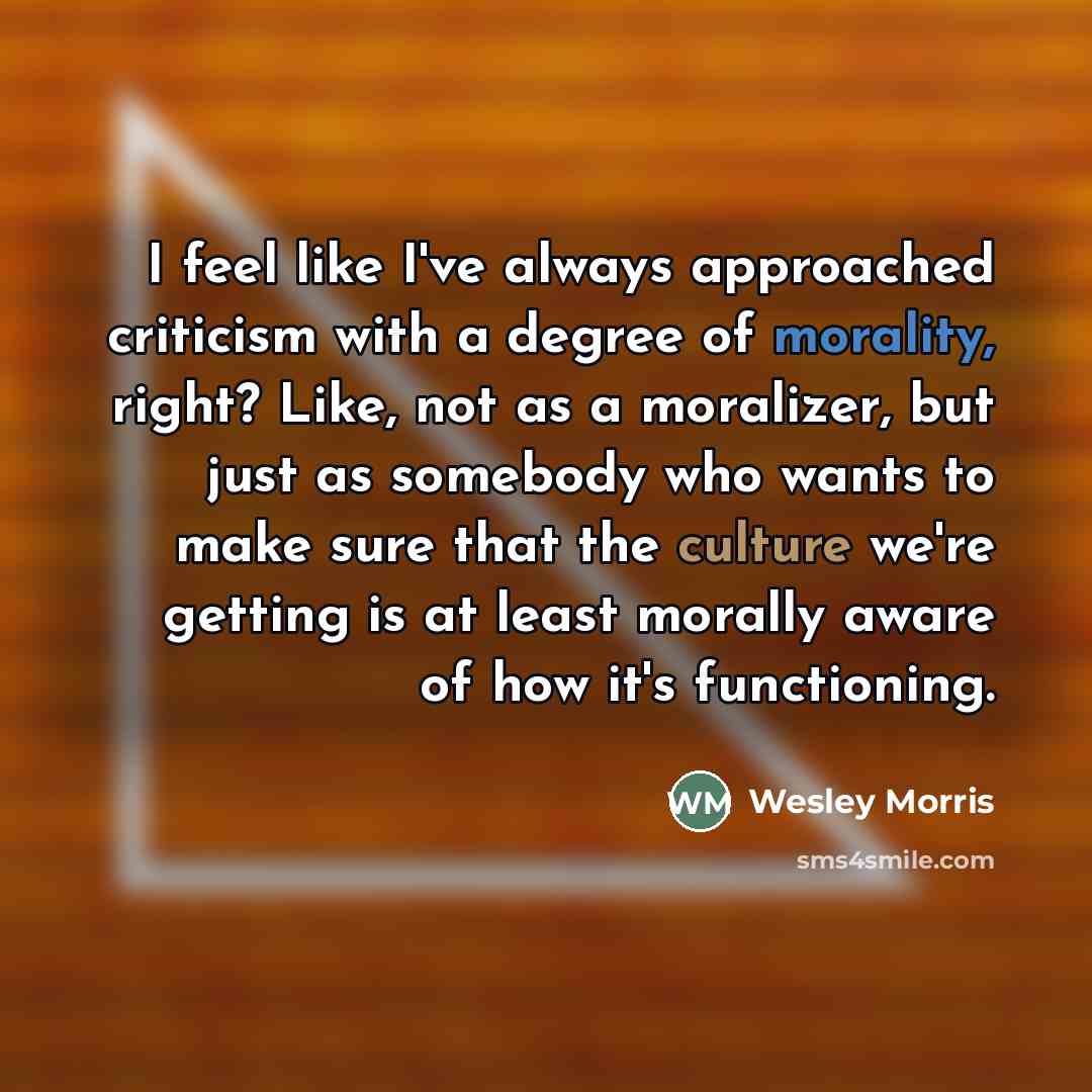 “I feel like I've always approached criticism with a degree…” quote by Wesley Morris